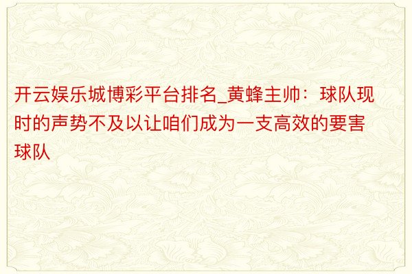 开云娱乐城博彩平台排名_黄蜂主帅：球队现时的声势不及以让咱们成为一支高效的要害球队