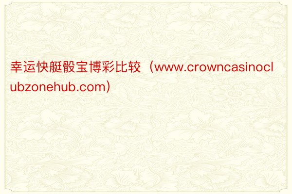 幸运快艇骰宝博彩比较（www.crowncasinoclubzonehub.com）