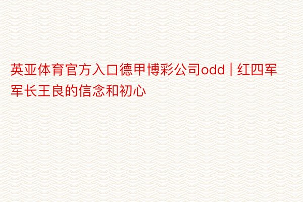 英亚体育官方入口德甲博彩公司odd | 红四军军长王良的信念和初心