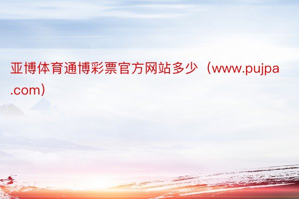 亚博体育通博彩票官方网站多少（www.pujpa.com）