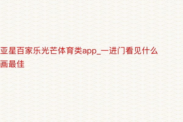 亚星百家乐光芒体育类app_一进门看见什么画最佳