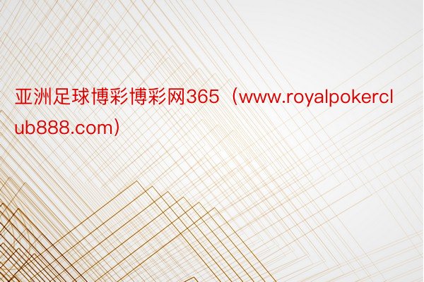 亚洲足球博彩博彩网365（www.royalpokerclub888.com）